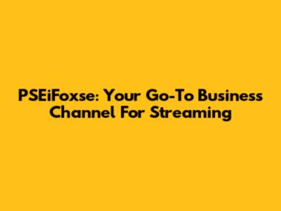 PSEiFoxse: Your Go-To Business Channel For Streaming