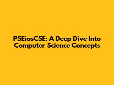 PSEiosCSE: A Deep Dive Into Computer Science Concepts