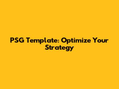 PSG Template: Optimize Your Strategy