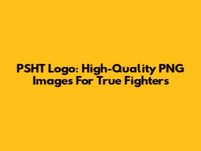 PSHT Logo: High-Quality PNG Images For True Fighters