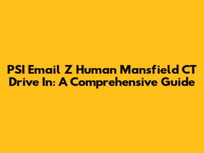 PSI Email Z Human Mansfield CT Drive In: A Comprehensive Guide