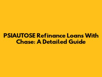 PSIAUTOSE Refinance Loans With Chase: A Detailed Guide