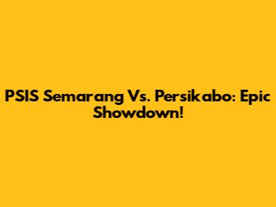 PSIS Semarang Vs. Persikabo: Epic Showdown!