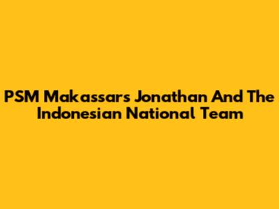 PSM Makassar's Jonathan And The Indonesian National Team