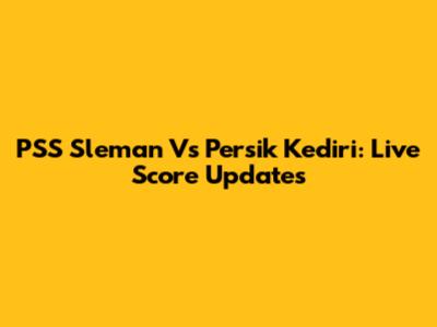 PSS Sleman Vs Persik Kediri: Live Score Updates