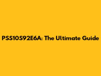 PSS10S92E6A: The Ultimate Guide