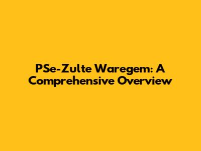 PSe-Zulte Waregem: A Comprehensive Overview