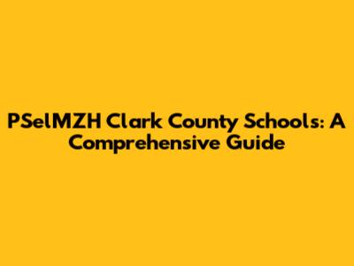 PSelMZH Clark County Schools: A Comprehensive Guide