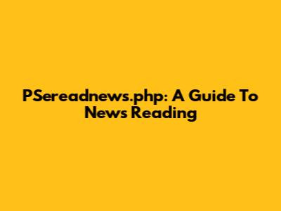 PSereadnews.php: A Guide To News Reading