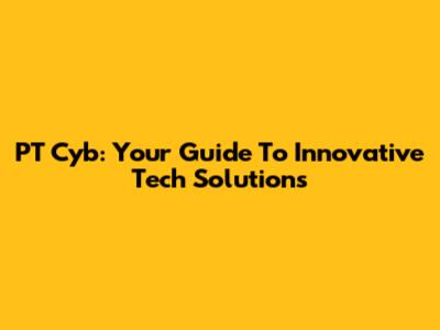 PT Cyb: Your Guide To Innovative Tech Solutions