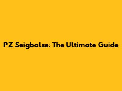 PZ Seigbalse: The Ultimate Guide