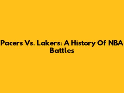 Pacers Vs. Lakers: A History Of NBA Battles