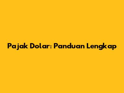 Pajak Dolar: Panduan Lengkap