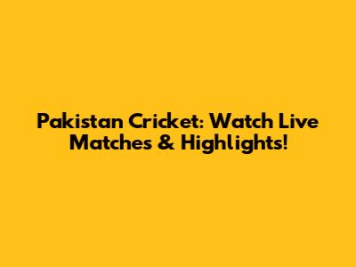 Pakistan Cricket: Watch Live Matches & Highlights!
