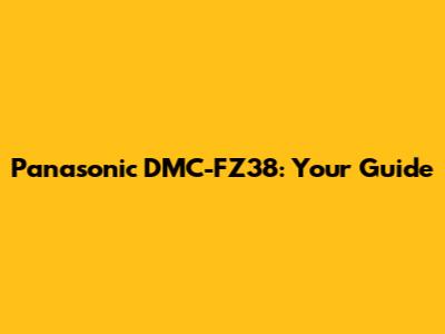 Panasonic DMC-FZ38: Your Guide