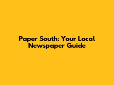 Paper South: Your Local Newspaper Guide