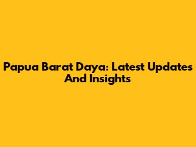 Papua Barat Daya: Latest Updates And Insights
