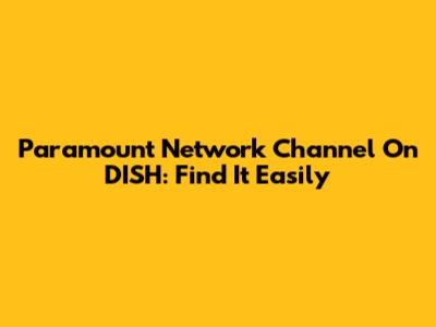 Paramount Network Channel On DISH: Find It Easily