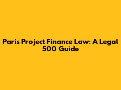 Paris Project Finance Law: A Legal 500 Guide
