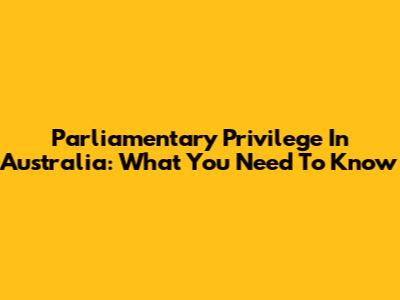 Parliamentary Privilege In Australia: What You Need To Know