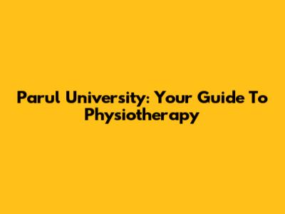 Parul University: Your Guide To Physiotherapy