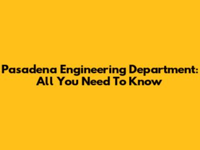 Pasadena Engineering Department: All You Need To Know