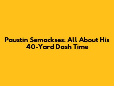 Paustin Semackse's: All About His 40-Yard Dash Time