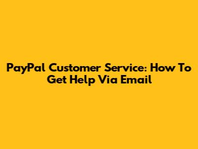 PayPal Customer Service: How To Get Help Via Email