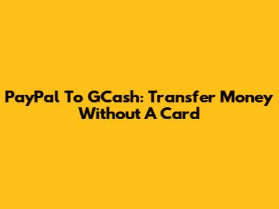 PayPal To GCash: Transfer Money Without A Card