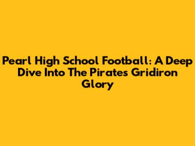 Pearl High School Football: A Deep Dive Into The Pirates' Gridiron Glory