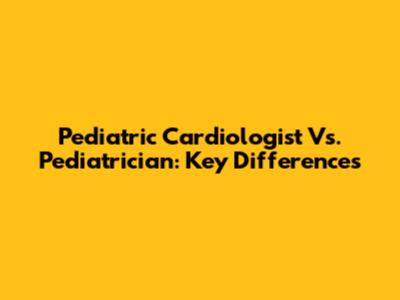 Pediatric Cardiologist Vs. Pediatrician: Key Differences