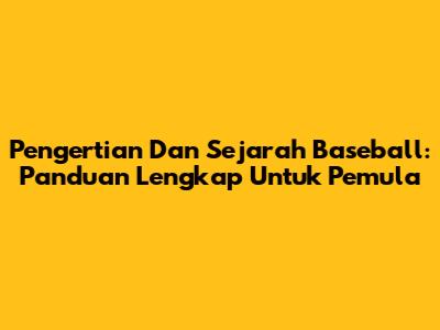 Pengertian Dan Sejarah Baseball: Panduan Lengkap Untuk Pemula