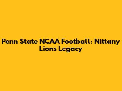 Penn State NCAA Football: Nittany Lions' Legacy