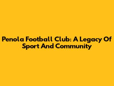 Penola Football Club: A Legacy Of Sport And Community