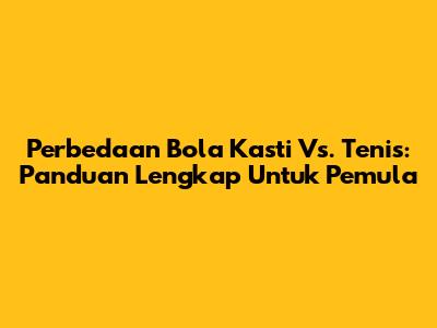 Perbedaan Bola Kasti Vs. Tenis: Panduan Lengkap Untuk Pemula