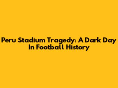 Peru Stadium Tragedy: A Dark Day In Football History