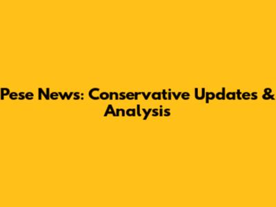 Pese News: Conservative Updates & Analysis