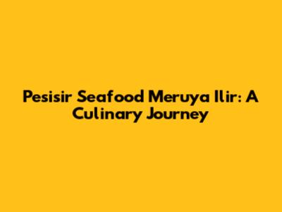 Pesisir Seafood Meruya Ilir: A Culinary Journey