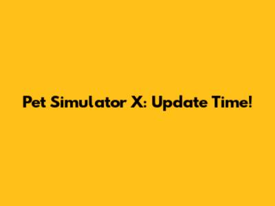 Pet Simulator X: Update Time!