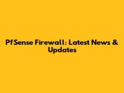 PfSense Firewall: Latest News & Updates