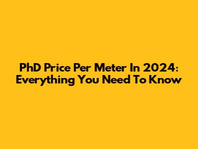 PhD Price Per Meter In 2024: Everything You Need To Know