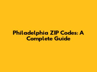 Philadelphia ZIP Codes: A Complete Guide