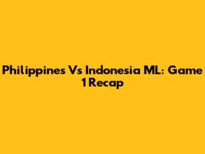 Philippines Vs Indonesia ML: Game 1 Recap
