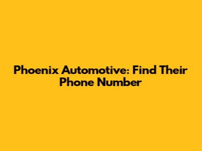 Phoenix Automotive: Find Their Phone Number