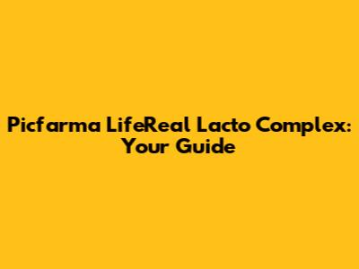 Picfarma LifeReal Lacto Complex: Your Guide