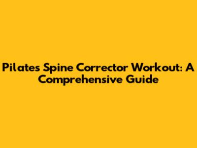 Pilates Spine Corrector Workout: A Comprehensive Guide