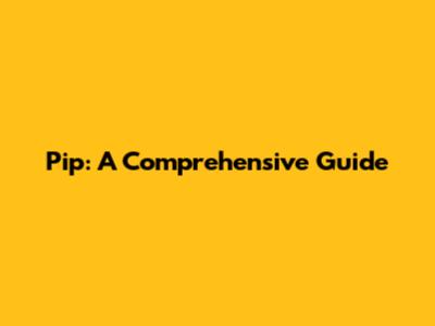 Pip: A Comprehensive Guide