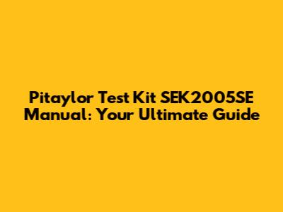 Pitaylor Test Kit SEK2005SE Manual: Your Ultimate Guide