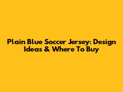 Plain Blue Soccer Jersey: Design Ideas & Where To Buy