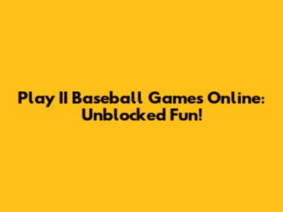 Play II Baseball Games Online: Unblocked Fun!